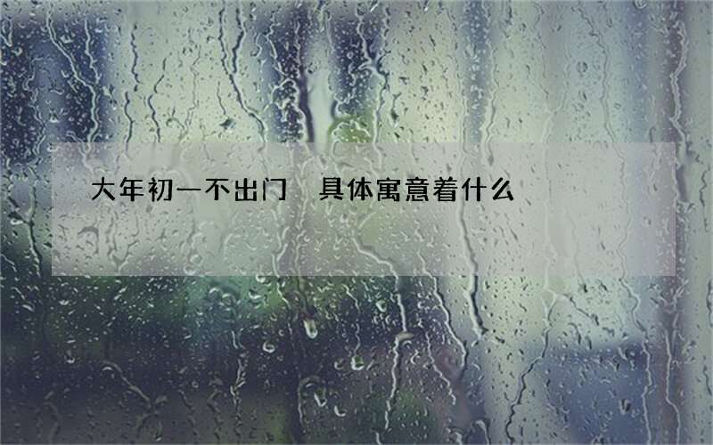 大年初一不出门 具体寓意着什么